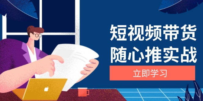 短视频带货随心推实战：涵盖选品到放量，详解涨粉、口碑分提升与广告逻辑-好资源网