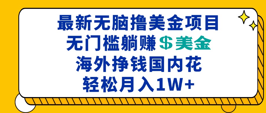 最新海外无脑撸美金项目，无门槛躺赚美金，海外挣钱国内花，月入一万加-好资源网