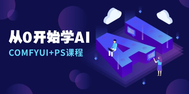 从0开始学AI，COMFYUI+PS课程，安装详解/报错解决/图文创作/线稿控制/等等-好资源网