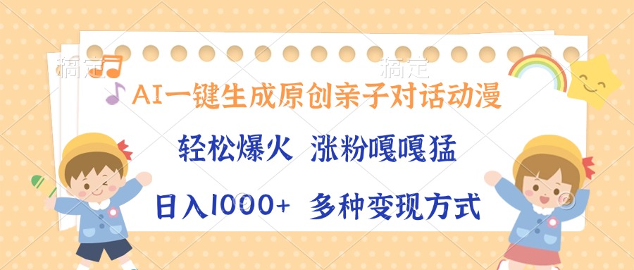 AI一键生成原创亲子对话动漫，单条视频播放破千万 ，日入1000+，多种变…-好资源网