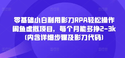 零基础小白利用影刀RPA轻松操作闲鱼虚拟项目，每个月能多挣2-3k(内含详细步骤及影刀代码)-好资源网