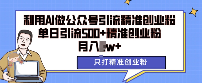 利用AI矩阵做公众号引流精准创业粉，单日引流500+精准创业粉，月入过w【揭秘】-好资源网