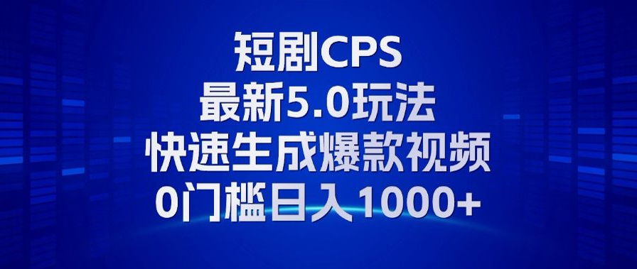 11月最新短剧CPS玩法，快速生成爆款视频，小白0门槛轻松日入1000+-好资源网