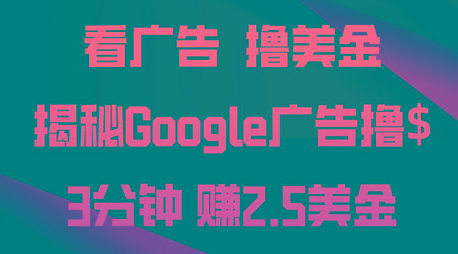 看广告，撸美金！3分钟赚2.5美金！日入200美金不是梦！揭秘Google广告…-好资源网