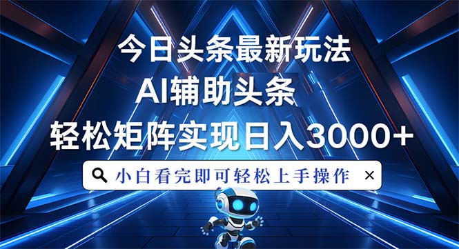 今日头条最新玩法，思路简单，AI辅助，复制粘贴轻松矩阵日入3000+-好资源网